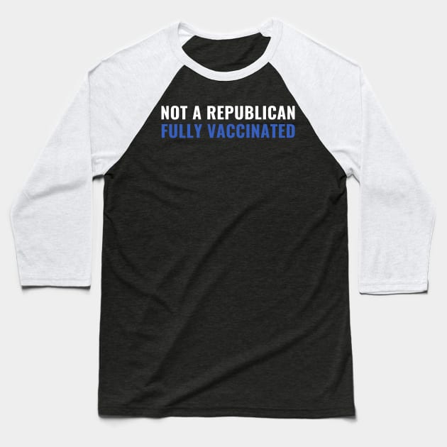 Not a Republican Fully Vaccinated Shot Baseball T-Shirt by Little Duck Designs